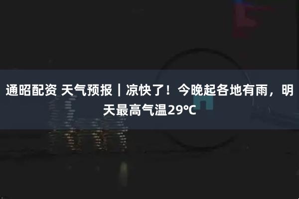 通昭配资 天气预报｜凉快了！今晚起各地有雨，明天最高气温29℃