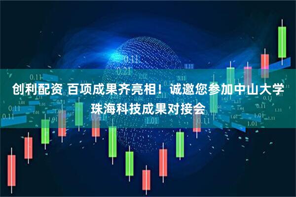 创利配资 百项成果齐亮相！诚邀您参加中山大学珠海科技成果对接会